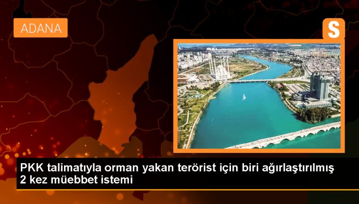 Adana’da PKK’nın talimatıyla orman yangını çıkaran terörist hakkında dava açıldı