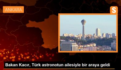 Bakan Kacır, Türk astronotun ailesiyle bir araya geldi