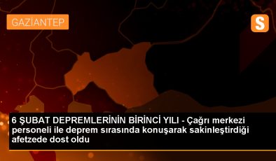 Depremde tanışan çağrı merkezi personeli ve afetzede arasında dostluk