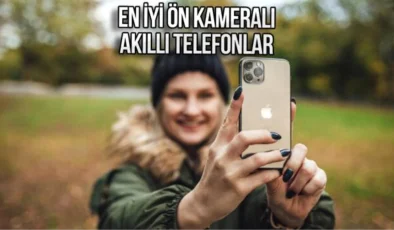 En İyi Ön Kameraya Sahip Akıllı Telefon Modelleri