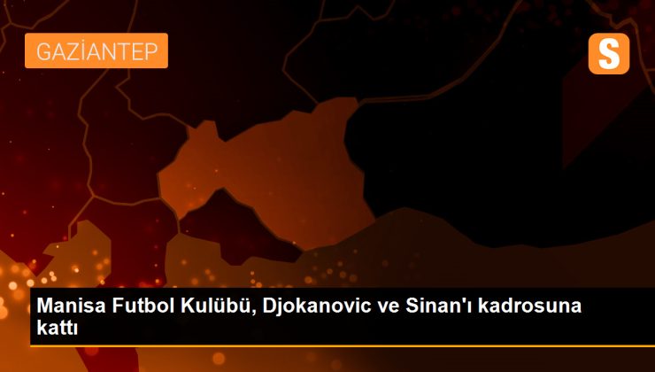 Manisa Futbol Kulübü, Djokanovic ve Sinan’ı kadrosuna kattı