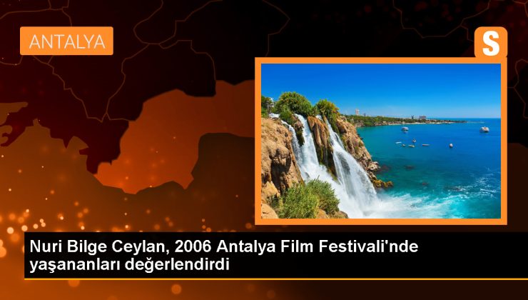 Nuri Bilge Ceylan, 2006 Antalya Film Festivali’nde yaşananları değerlendirdi