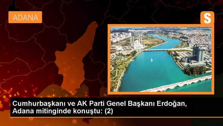 Cumhurbaşkanı ve AK Parti Genel Başkanı Erdoğan, Adana mitinginde konuştu: (2)