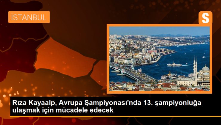 Rıza Kayaalp, Avrupa Şampiyonası’nda 13. şampiyonluğunu hedefliyor