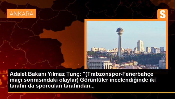 Adalet Bakanı Yılmaz Tunç: “(Trabzonspor-Fenerbahçe maçı sonrasındaki olaylar) Görüntüler incelendiğinde iki tarafın da sporcuları tarafından…