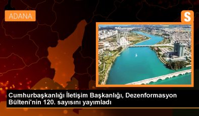 Cumhurbaşkanlığı İletişim Başkanlığı Dezenformasyonla Mücadele Merkezi 120 Sayılı Bülteni’ni Yayımladı