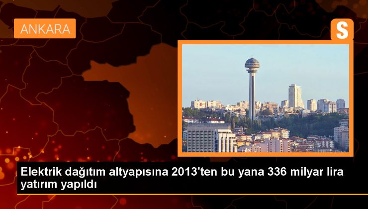 Elektrik dağıtım altyapısına son 3 yılda 20 milyar lira yatırım yapıldı