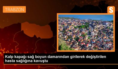 Trabzon’da 80 yaşındaki hastanın kalp kapağı, boynunun sağındaki damardan girilerek değiştirildi