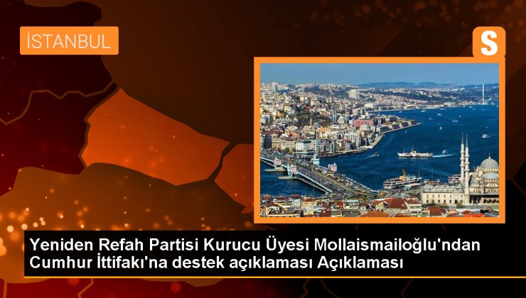 Yeniden Refah Partisi Kurucular Kurulu Üyesi Yücel Mollaismailoğlu: Cumhur İttifakı’nın Desteklendiği Açıklanmalıdır