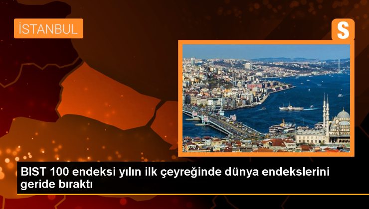 BIST 100 Endeksi Yılın İlk Çeyreğinde Değer Kazandı